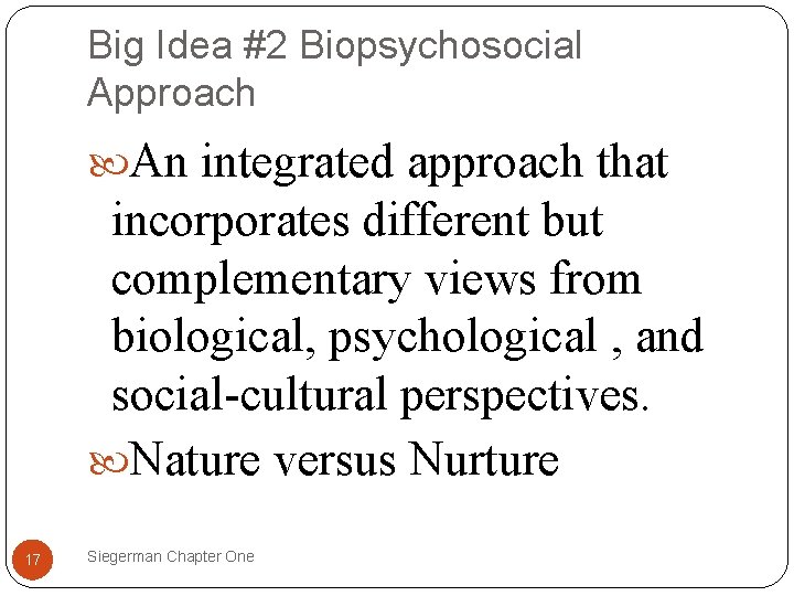 Big Idea #2 Biopsychosocial Approach An integrated approach that incorporates different but complementary views