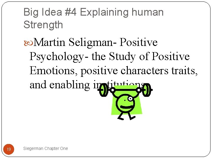 Big Idea #4 Explaining human Strength Martin Seligman- Positive Psychology- the Study of Positive