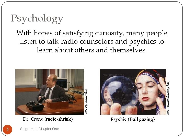 Psychology With hopes of satisfying curiosity, many people listen to talk-radio counselors and psychics