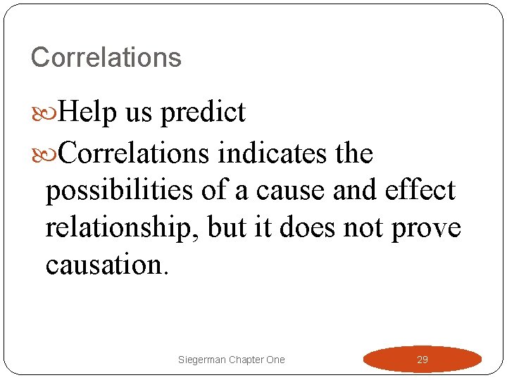 Correlations Help us predict Correlations indicates the possibilities of a cause and effect relationship,