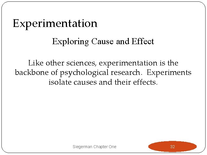 Experimentation Exploring Cause and Effect Like other sciences, experimentation is the backbone of psychological