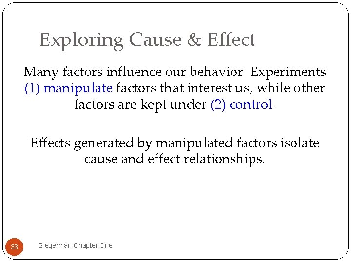 Exploring Cause & Effect Many factors influence our behavior. Experiments (1) manipulate factors that