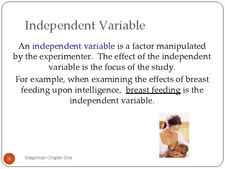 Independent Variable An independent variable is a factor manipulated by the experimenter. The effect