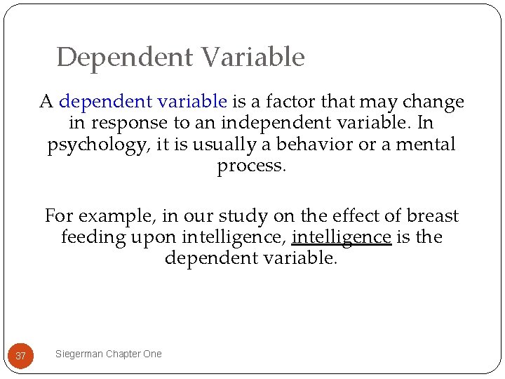 Dependent Variable A dependent variable is a factor that may change in response to