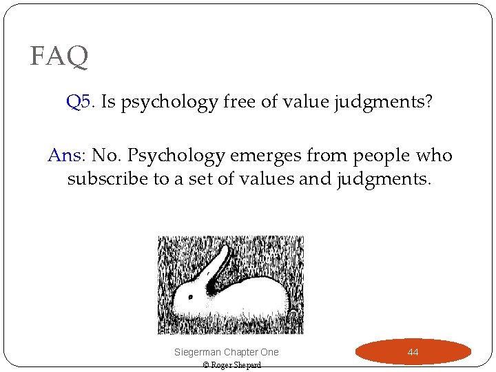 FAQ Q 5. Is psychology free of value judgments? Ans: No. Psychology emerges from
