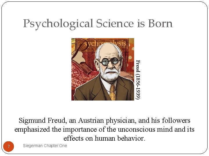 Psychological Science is Born Freud (1856 -1939) Sigmund Freud, an Austrian physician, and his