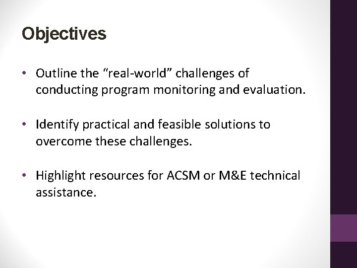 Objectives • Outline the “real-world” challenges of conducting program monitoring and evaluation. • Identify