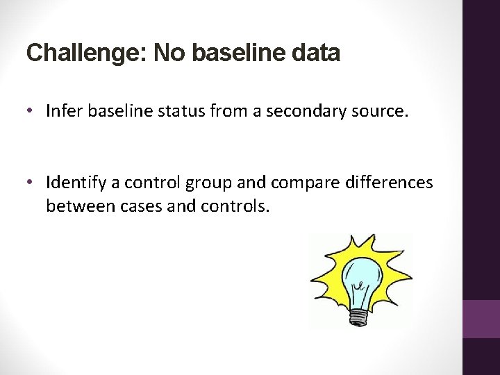 Challenge: No baseline data • Infer baseline status from a secondary source. • Identify