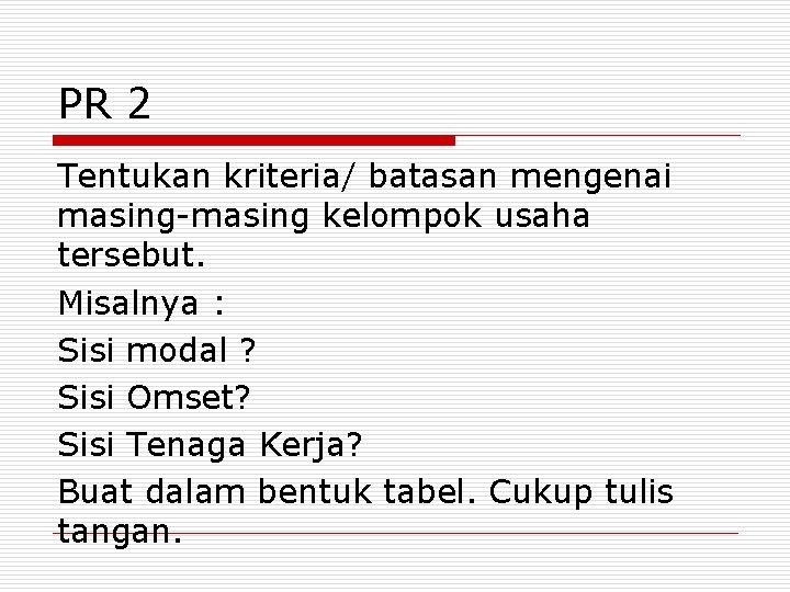 PR 2 Tentukan kriteria/ batasan mengenai masing-masing kelompok usaha tersebut. Misalnya : Sisi modal