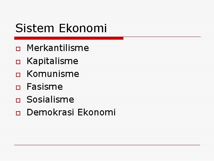 Sistem Ekonomi o o o Merkantilisme Kapitalisme Komunisme Fasisme Sosialisme Demokrasi Ekonomi 