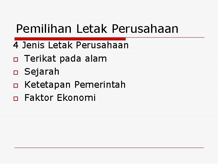 Pemilihan Letak Perusahaan 4 Jenis Letak Perusahaan o Terikat pada alam o Sejarah o