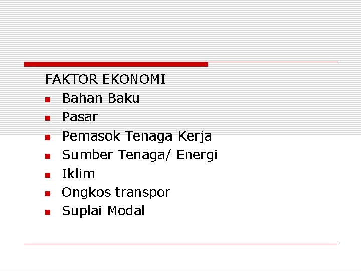 FAKTOR EKONOMI n Bahan Baku n Pasar n Pemasok Tenaga Kerja n Sumber Tenaga/