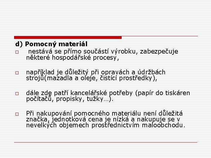 d) Pomocný materiál o nestává se přímo součástí výrobku, zabezpečuje některé hospodářské procesy, o