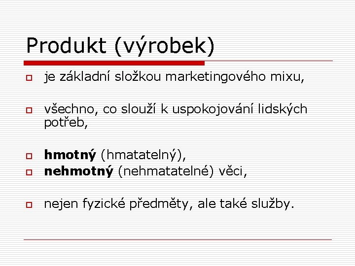 Produkt (výrobek) o o je základní složkou marketingového mixu, všechno, co slouží k uspokojování
