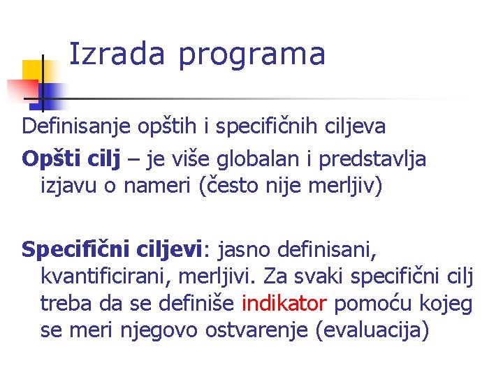 Izrada programa Definisanje opštih i specifičnih ciljeva Opšti cilj – je više globalan i