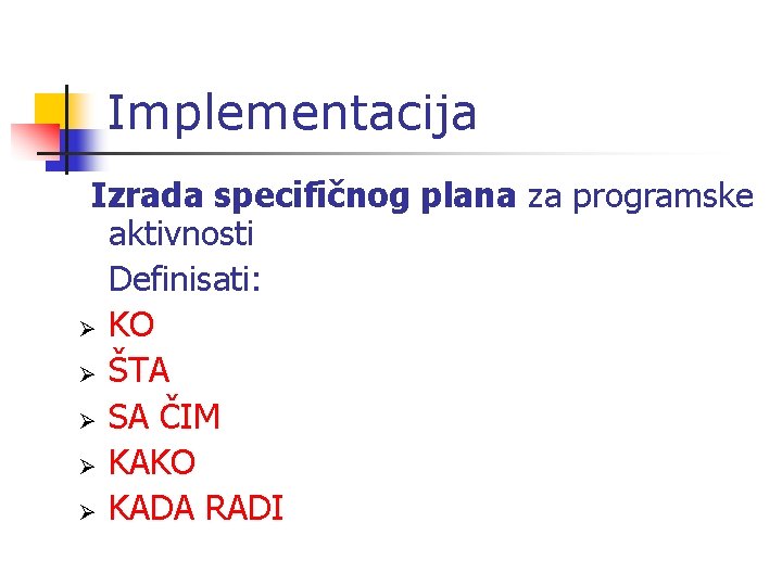 Implementacija Izrada specifičnog plana za programske aktivnosti Definisati: Ø KO Ø ŠTA Ø SA