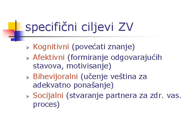 specifični ciljevi ZV Ø Ø Kognitivni (povećati znanje) Afektivni (formiranje odgovarajućih stavova, motivisanje) Bihevijoralni