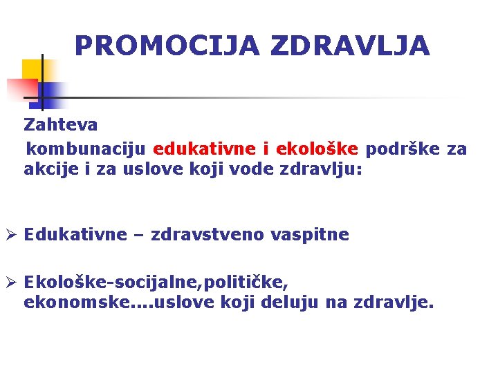 PROMOCIJA ZDRAVLJA Zahteva kombunaciju edukativne i ekološke podrške za akcije i za uslove koji