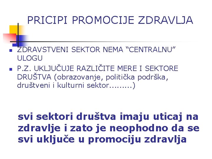 PRICIPI PROMOCIJE ZDRAVLJA n n ZDRAVSTVENI SEKTOR NEMA “CENTRALNU” ULOGU P. Z. UKLJUČUJE RAZLIČITE