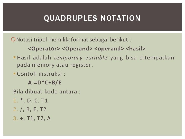 QUADRUPLES NOTATION Notasi tripel memiliki format sebagai berikut : <Operator> <Operand> <operand> <hasil> §