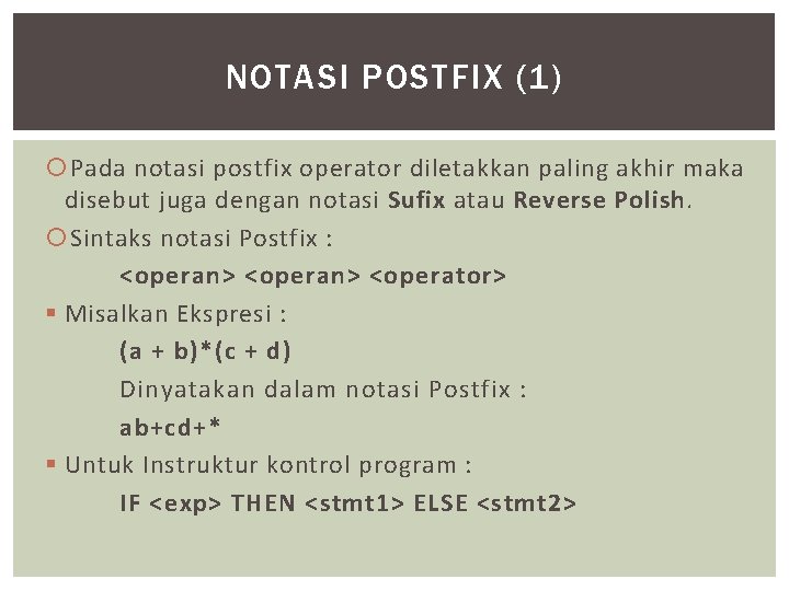 NOTASI POSTFIX (1) Pada notasi postfix operator diletakkan paling akhir maka disebut juga dengan