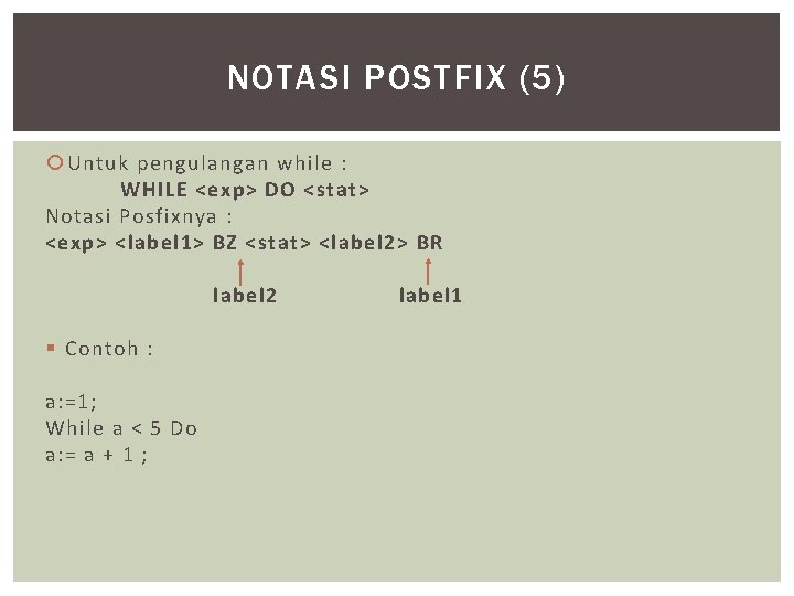 NOTASI POSTFIX (5) Untuk pengulangan while : WHILE <exp> DO <stat> Notasi Posfixnya :
