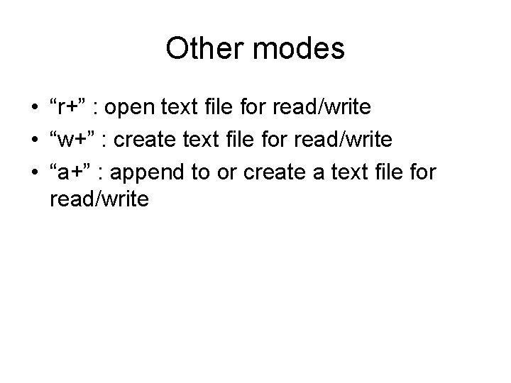 Other modes • “r+” : open text file for read/write • “w+” : create Other modes • “r+” : open text file for read/write • “w+” : create