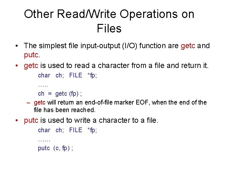 Other Read/Write Operations on Files • The simplest file input-output (I/O) function are getc Other Read/Write Operations on Files • The simplest file input-output (I/O) function are getc
