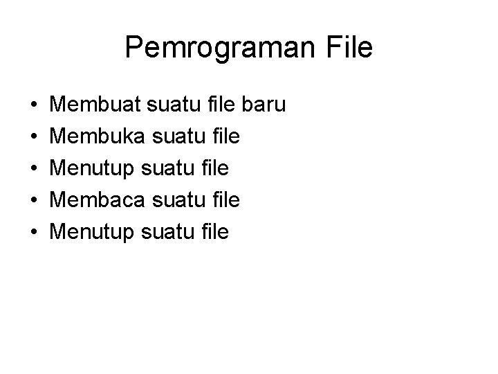 Pemrograman File • • • Membuat suatu file baru Membuka suatu file Menutup suatu