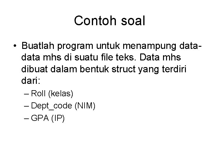 Contoh soal • Buatlah program untuk menampung data mhs di suatu file teks. Data Contoh soal • Buatlah program untuk menampung data mhs di suatu file teks. Data