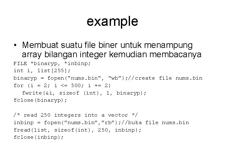 example • Membuat suatu file biner untuk menampung array bilangan integer kemudian membacanya FILE example • Membuat suatu file biner untuk menampung array bilangan integer kemudian membacanya FILE