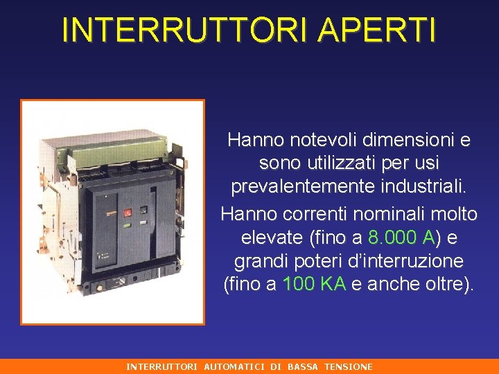 INTERRUTTORI APERTI Hanno notevoli dimensioni e sono utilizzati per usi prevalentemente industriali. Hanno correnti