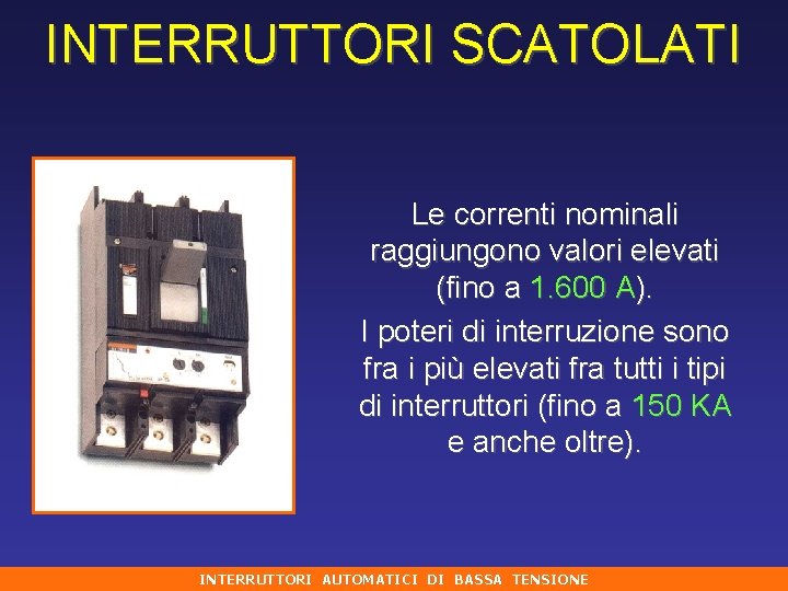 INTERRUTTORI SCATOLATI Le correnti nominali raggiungono valori elevati (fino a 1. 600 A). I