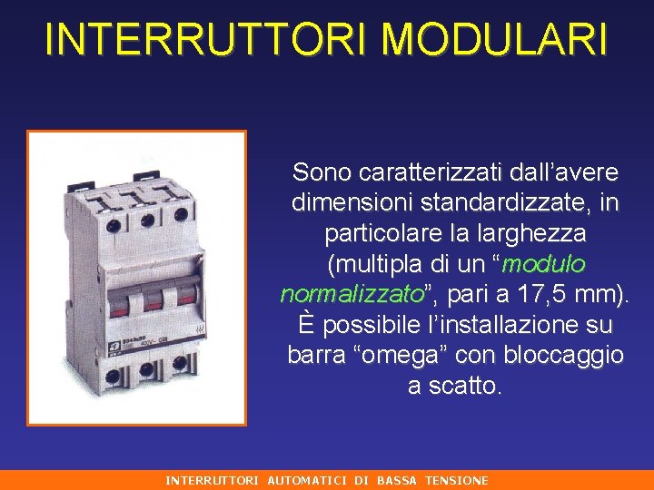 INTERRUTTORI MODULARI Sono caratterizzati dall’avere dimensioni standardizzate, in particolare la larghezza (multipla di un