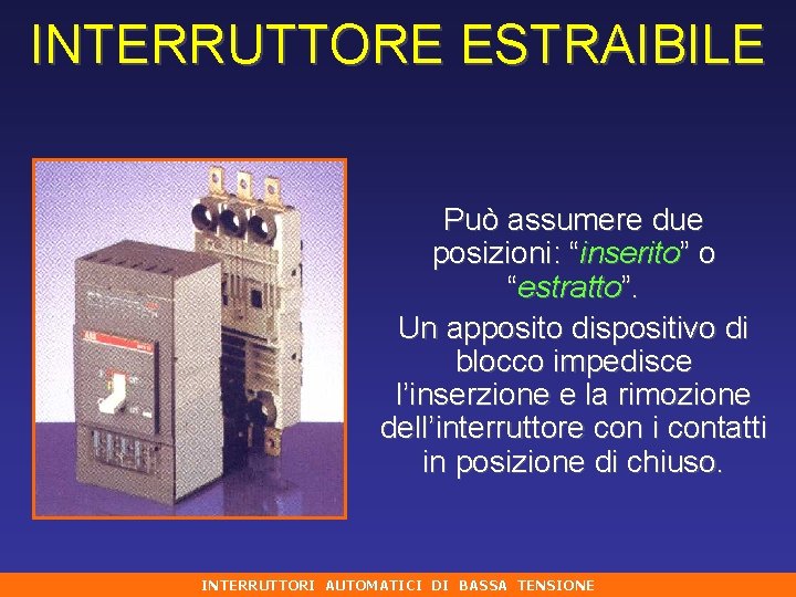 INTERRUTTORE ESTRAIBILE Può assumere due posizioni: “inserito” o “estratto”. Un apposito dispositivo di blocco