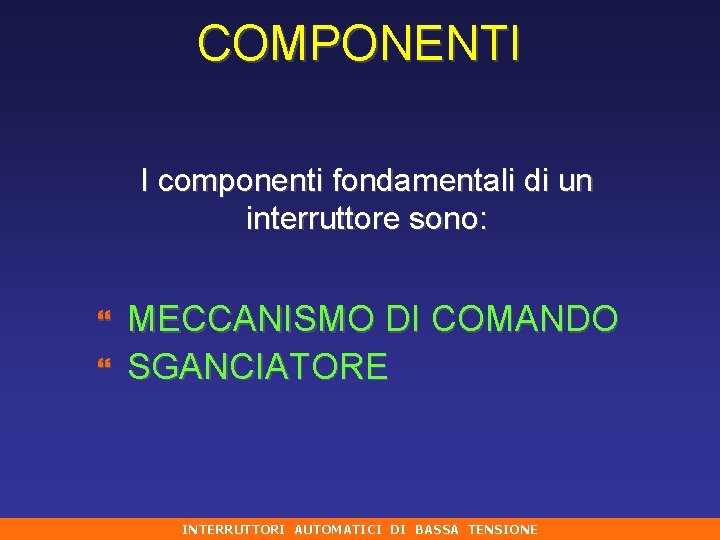 COMPONENTI I componenti fondamentali di un interruttore sono: } } MECCANISMO DI COMANDO SGANCIATORE