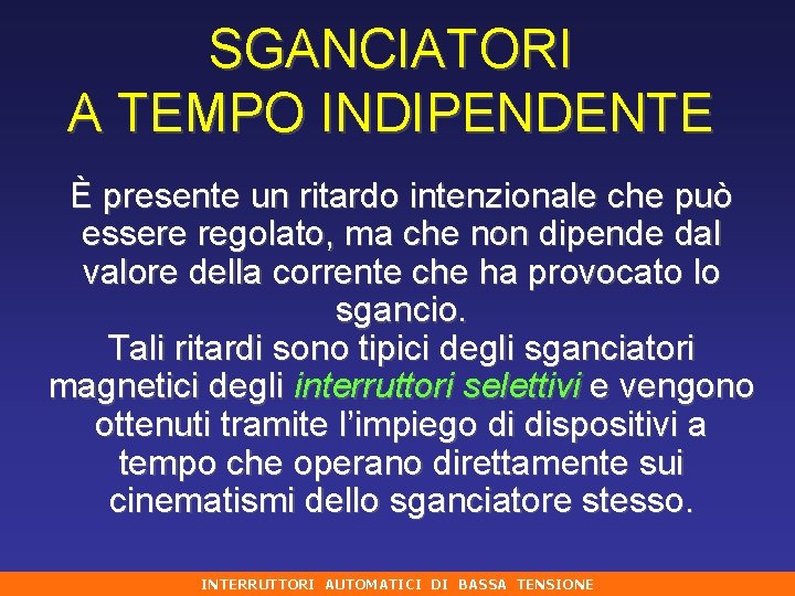 SGANCIATORI A TEMPO INDIPENDENTE È presente un ritardo intenzionale che può essere regolato, ma