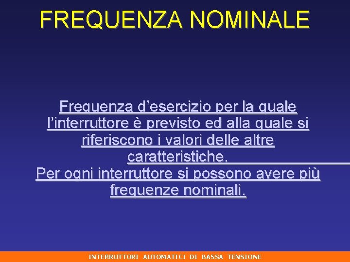 FREQUENZA NOMINALE Frequenza d’esercizio per la quale l’interruttore è previsto ed alla quale si