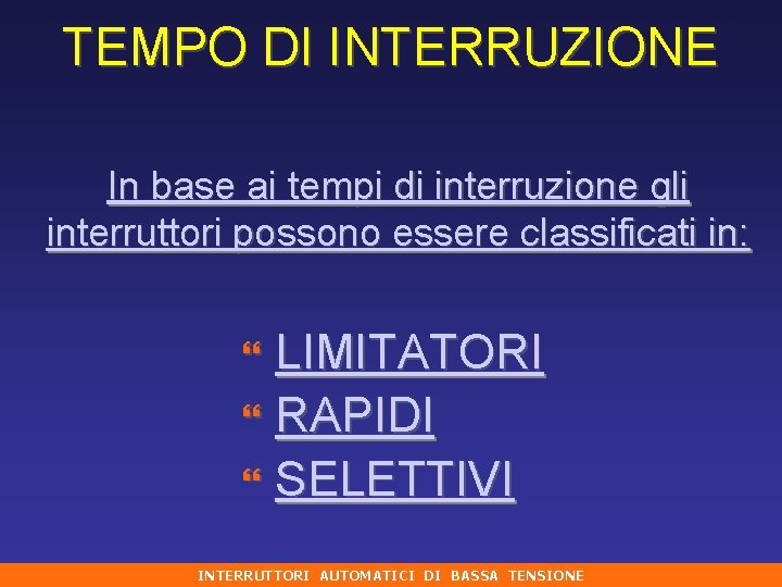 TEMPO DI INTERRUZIONE In base ai tempi di interruzione gli interruttori possono essere classificati