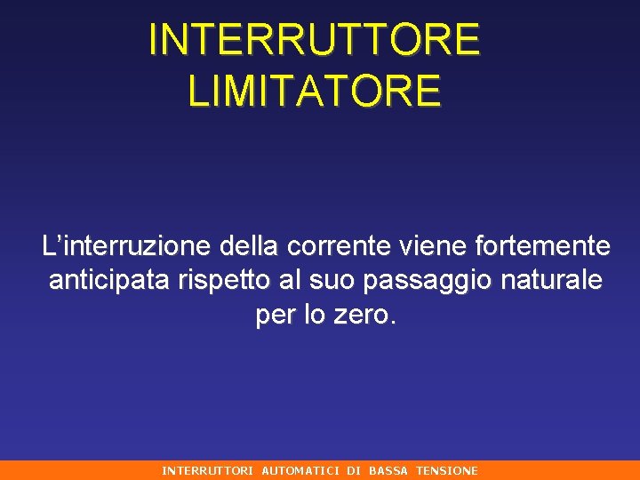 INTERRUTTORE LIMITATORE L’interruzione della corrente viene fortemente anticipata rispetto al suo passaggio naturale per