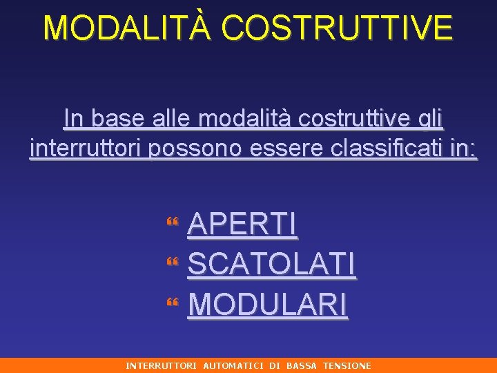 MODALITÀ COSTRUTTIVE In base alle modalità costruttive gli interruttori possono essere classificati in: APERTI