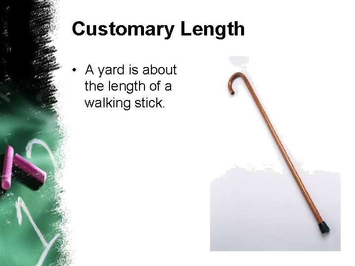Customary Length • A yard is about the length of a walking stick. 
