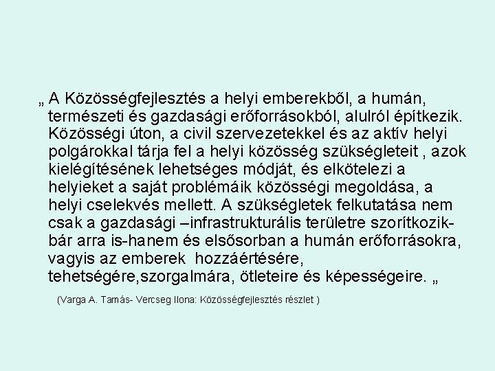 „ A Közösségfejlesztés a helyi emberekből, a humán, természeti és gazdasági erőforrásokból, alulról építkezik.