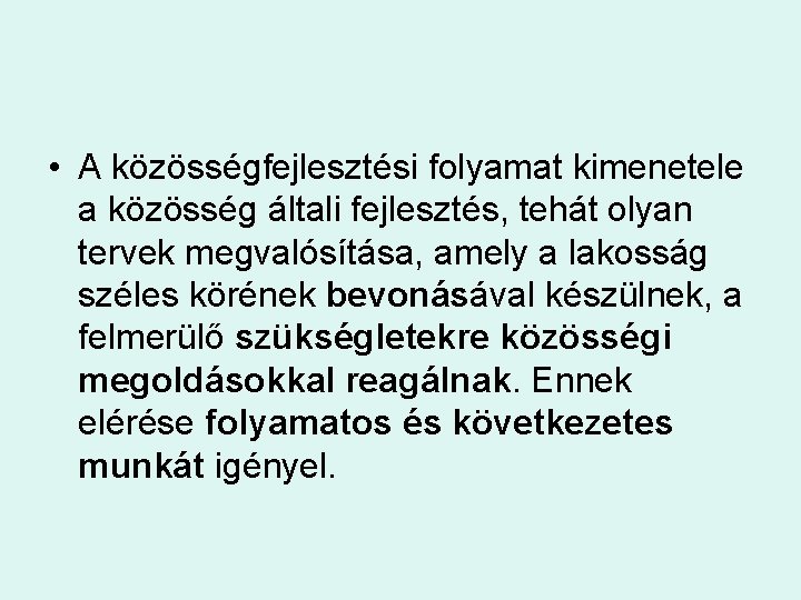  • A közösségfejlesztési folyamat kimenetele a közösség általi fejlesztés, tehát olyan tervek megvalósítása,