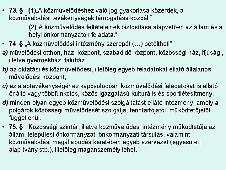  • 73. § (1)„A közművelődéshez való jog gyakorlása közérdek, a közművelődési tevékenységek támogatása