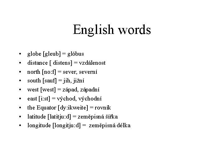 English words • • • globe [gleub] = glóbus distance [ distens] = vzdálenost