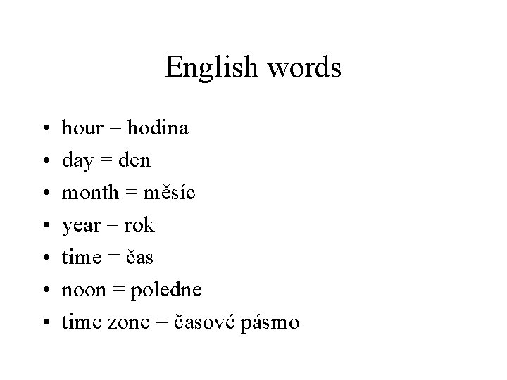 English words • • hour = hodina day = den month = měsíc year