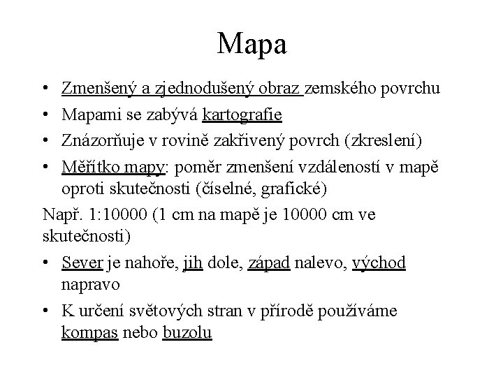 Mapa • • Zmenšený a zjednodušený obraz zemského povrchu Mapami se zabývá kartografie Znázorňuje