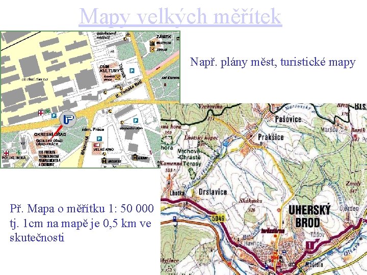 Mapy velkých měřítek Např. plány měst, turistické mapy Př. Mapa o měřítku 1: 50