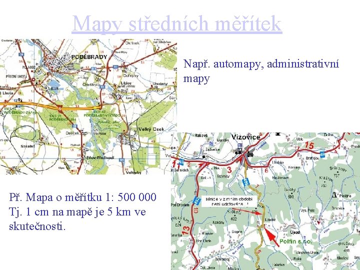 Mapy středních měřítek Např. automapy, administrativní mapy Př. Mapa o měřítku 1: 500 000